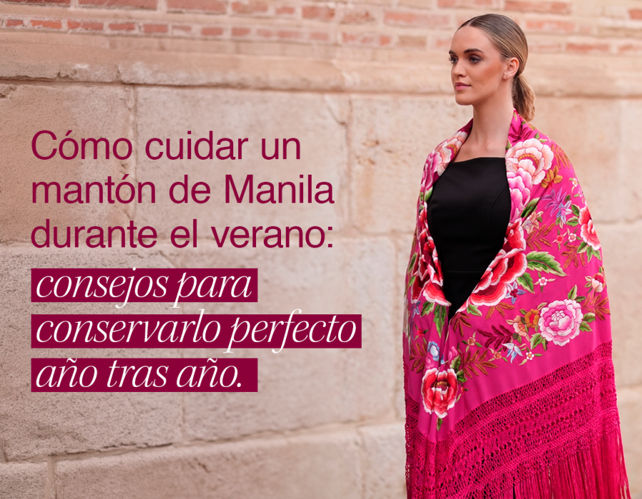 Cómo cuidar un mantón de Manila durante el verano: consejos para conservarlo perfecto año tras año